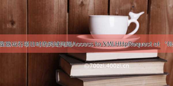 解决本地浏览器运行项目时的跨域问题Access to XMLHttpRequest at ‘file:///C:/U