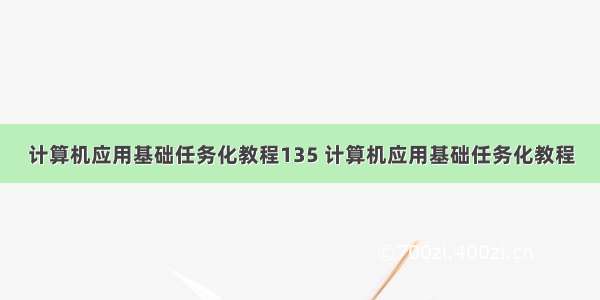 计算机应用基础任务化教程135 计算机应用基础任务化教程