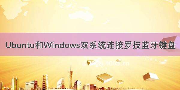 Ubuntu和Windows双系统连接罗技蓝牙键盘