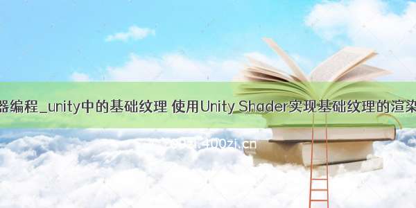 着色器编程_unity中的基础纹理 使用Unity Shader实现基础纹理的渲染效果