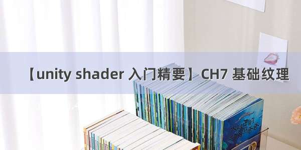 【unity shader 入门精要】CH7 基础纹理