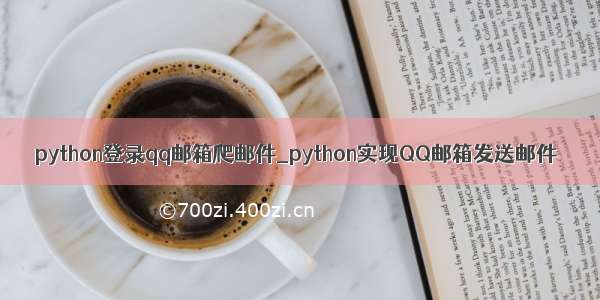 python登录qq邮箱爬邮件_python实现QQ邮箱发送邮件