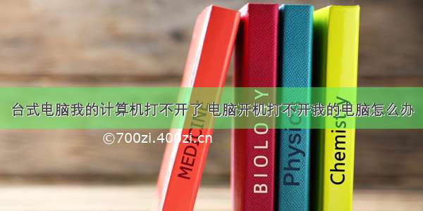 台式电脑我的计算机打不开了 电脑开机打不开我的电脑怎么办