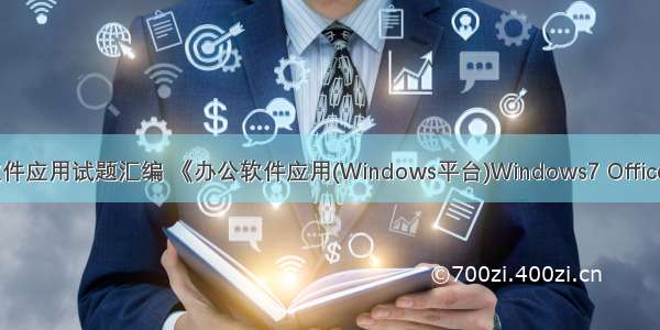 计算机办公软件应用试题汇编 《办公软件应用(Windows平台)Windows7 Office试题汇编》...