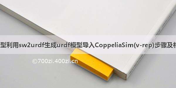 solidworks模型利用sw2urdf生成urdf模型导入CoppeliaSim(v-rep)步骤及相关错误（以及