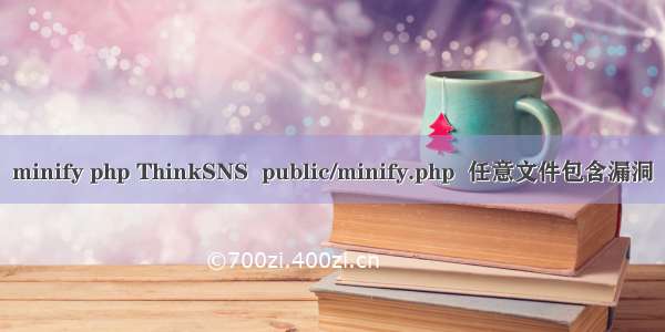 minify php ThinkSNS  public/minify.php  任意文件包含漏洞