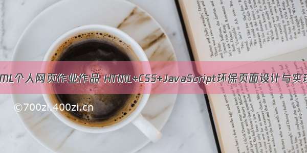 学生HTML个人网页作业作品 HTML+CSS+JavaScript环保页面设计与实现制作