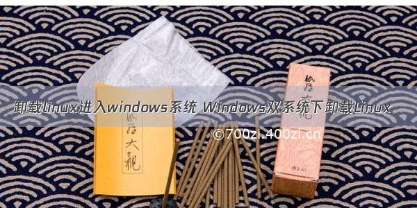 卸载linux进入windows系统 Windows双系统下卸载Linux