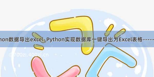 python数据导出excel_Python实现数据库一键导出为Excel表格-----转载