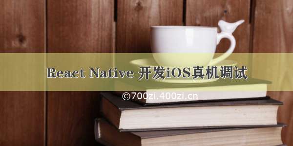 React Native 开发iOS真机调试