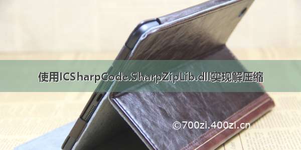 使用ICSharpCode.SharpZipLib.dll实现解压缩