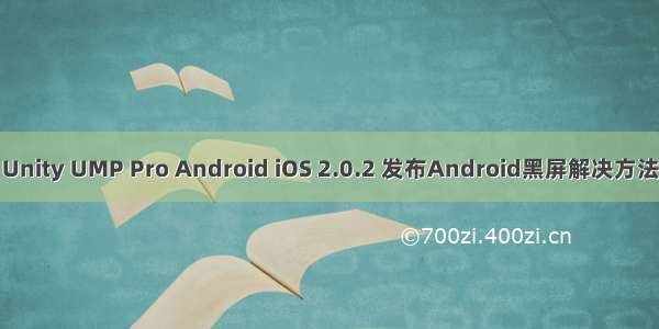 Unity UMP Pro Android iOS 2.0.2 发布Android黑屏解决方法