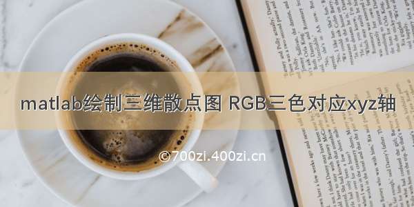 matlab绘制三维散点图 RGB三色对应xyz轴