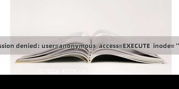 Permission denied: user=anonymous  access=EXECUTE  inode=“/tmp“