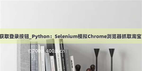 python获取登录按钮_Python：Selenium模拟Chrome浏览器抓取淘宝商品信息