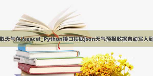 python爬取天气存入excel_Python接口读取json天气预报数据自动写入到Excel表格