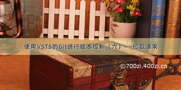 使用VSTS的Git进行版本控制（六）——拉取请求