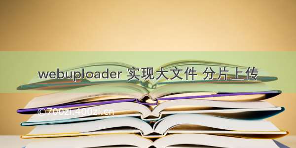 webuploader 实现大文件 分片上传