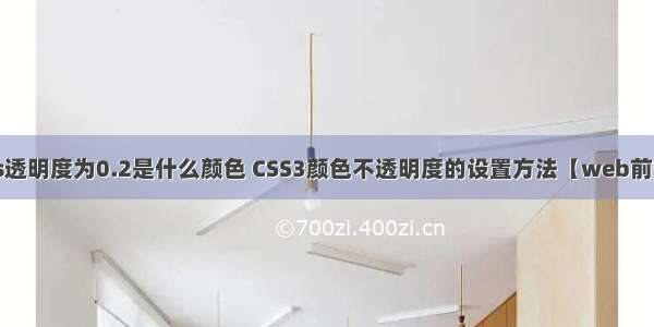 css透明度为0.2是什么颜色 CSS3颜色不透明度的设置方法【web前端】