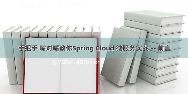 手把手 嘴对嘴教你Spring Cloud 微服务实战 -- 前言