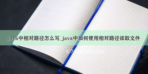 java中相对路径怎么写_java中如何使用相对路径读取文件