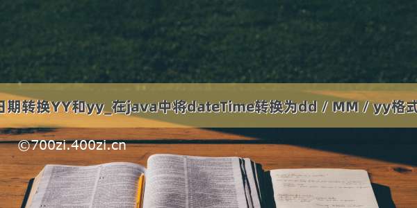 JAVA日期转换YY和yy_在java中将dateTime转换为dd / MM / yy格式的日期