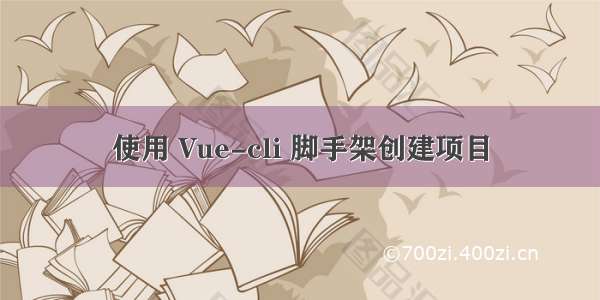 使用 Vue-cli 脚手架创建项目