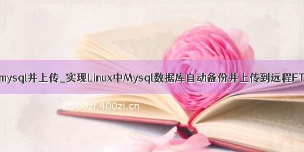 linux 备份mysql并上传_实现Linux中Mysql数据库自动备份并上传到远程FTP服务器