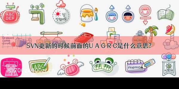 SVN更新的时候前面的U A G R C是什么意思?