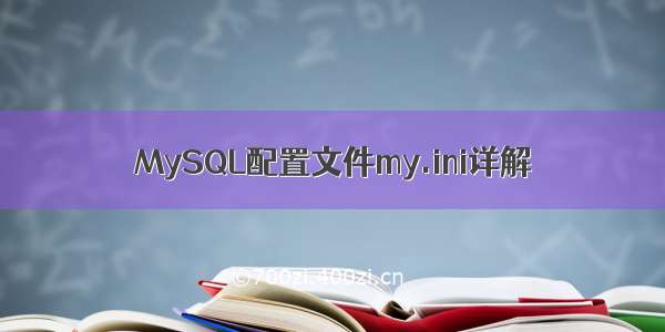 MySQL配置文件my.ini详解