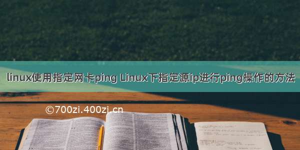 linux使用指定网卡ping Linux下指定源ip进行ping操作的方法