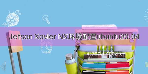 Jetson Xavier NX环境配置ubuntu20.04