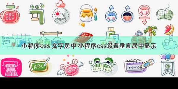 小程序css 文字居中 小程序css设置垂直居中显示