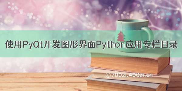 使用PyQt开发图形界面Python应用专栏目录