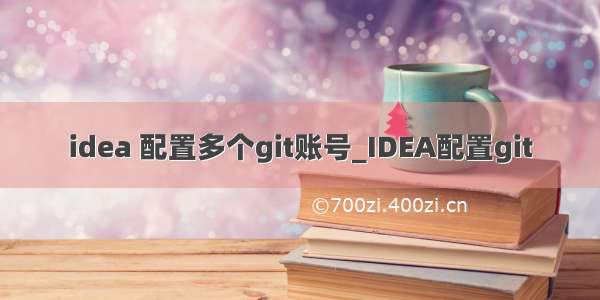 idea 配置多个git账号_IDEA配置git