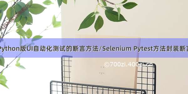 Python版UI自动化测试的断言方法/Selenium Pytest方法封装断言