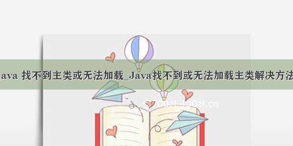 java 找不到主类或无法加载_Java找不到或无法加载主类解决方法