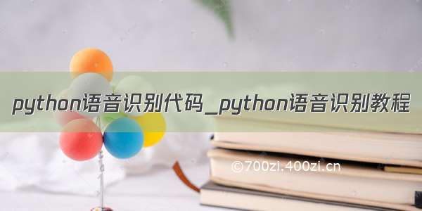 python语音识别代码_python语音识别教程