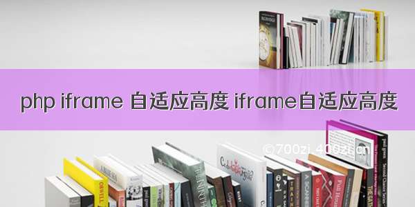 php iframe 自适应高度 iframe自适应高度