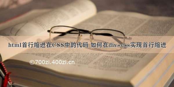 html首行缩进在CSS中的代码 如何在div+css实现首行缩进