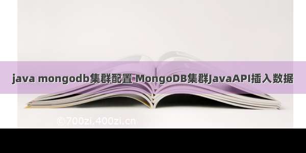 java mongodb集群配置 MongoDB集群JavaAPI插入数据