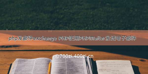 php发邮件exchange PHP使用PHPMailer发送电子邮件