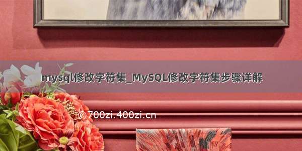 mysql修改字符集_MySQL修改字符集步骤详解