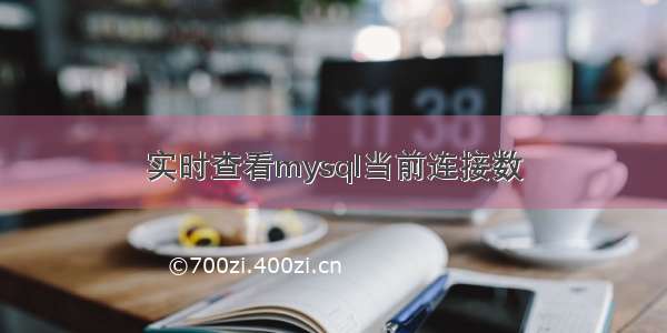 实时查看mysql当前连接数