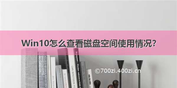 Win10怎么查看磁盘空间使用情况？