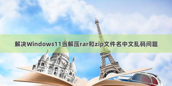 解决Windows11当解压rar和zip文件名中文乱码问题