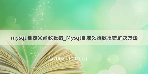 mysql 自定义函数报错_Mysql自定义函数报错解决方法