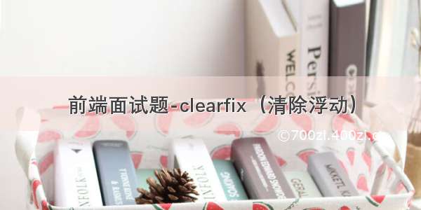 前端面试题-clearfix（清除浮动）