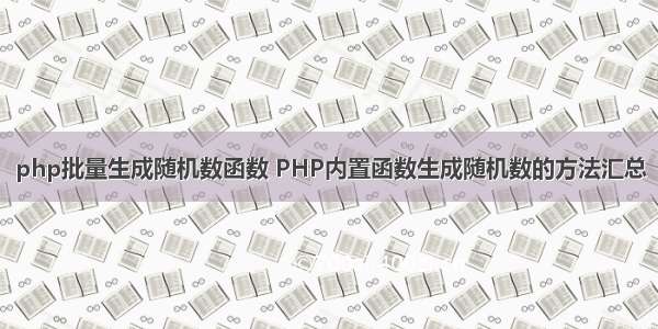 php批量生成随机数函数 PHP内置函数生成随机数的方法汇总