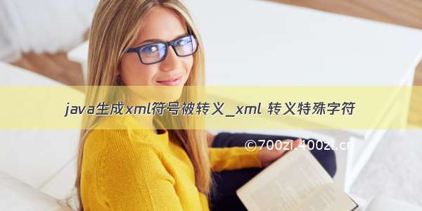 java生成xml符号被转义_xml 转义特殊字符